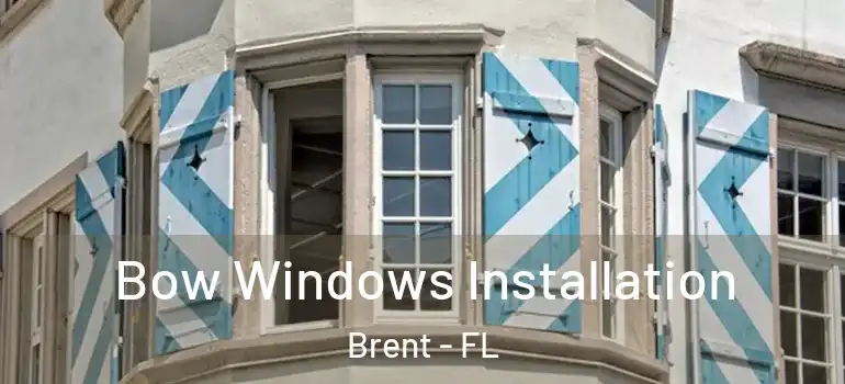  Bow Windows Installation Brent - FL