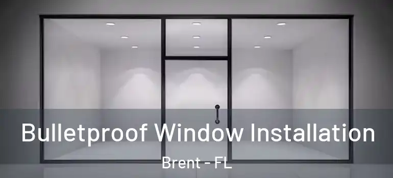  Bulletproof Window Installation Brent - FL