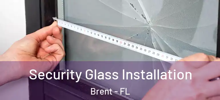  Security Glass Installation Brent - FL