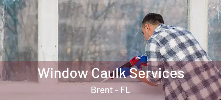  Window Caulk Services Brent - FL