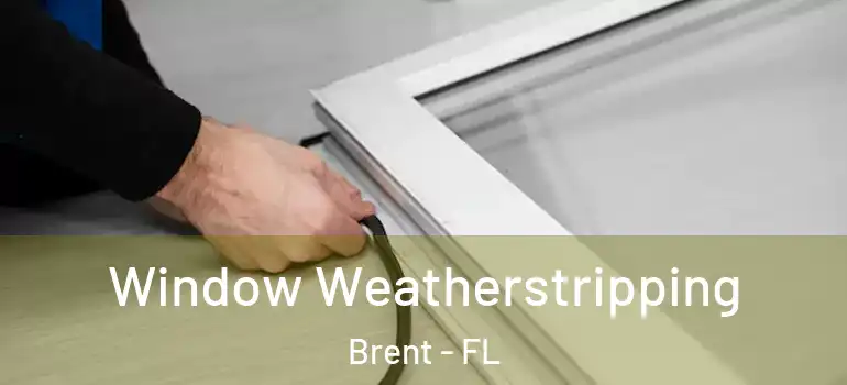  Window Weatherstripping Brent - FL